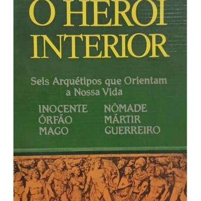 O Herói Interior: Seis Arquétipos Que Orientam A Nossa Vida - Carlos S. Pearson