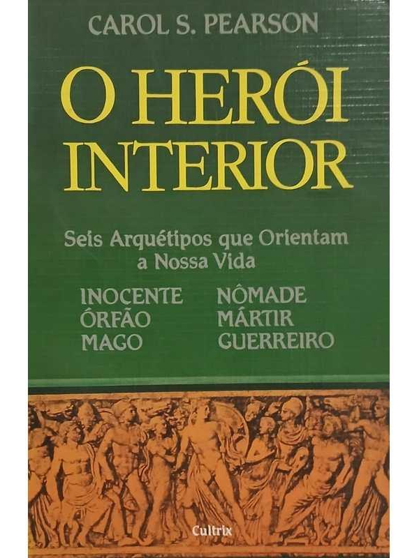 O Herói Interior: Seis Arquétipos Que Orientam A Nossa Vida - Carlos S. Pearson