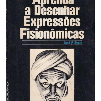 Aprenda a Desenhar Expressões Fisionômicas - José F. Steck