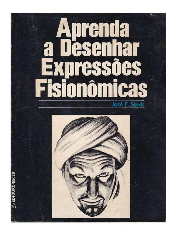 Aprenda a Desenhar Expressões Fisionômicas - José F. Steck