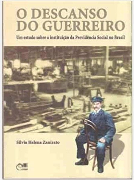 O Descanso Do Guerreiro: Um Estudo Sobre A Instituicao Da Previdencia - Silvia Helena Zanirato