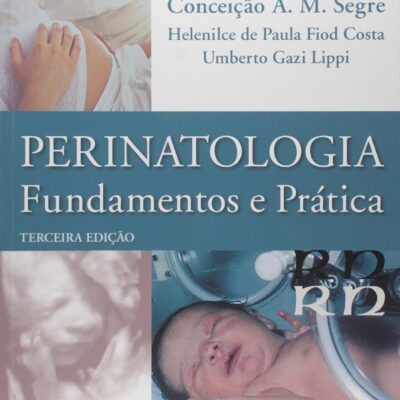 Perinatologia - Fundamentos e práticas - Segre