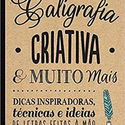 Caligrafia criativa e muito mais : Dicas inspiradoras, técnicas e ideias de letras feitas a mão