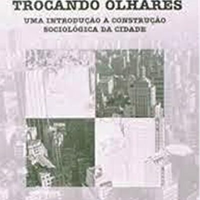 Trocando Olhares - Uma Introducao A Construcao Sociologica Da Cidade