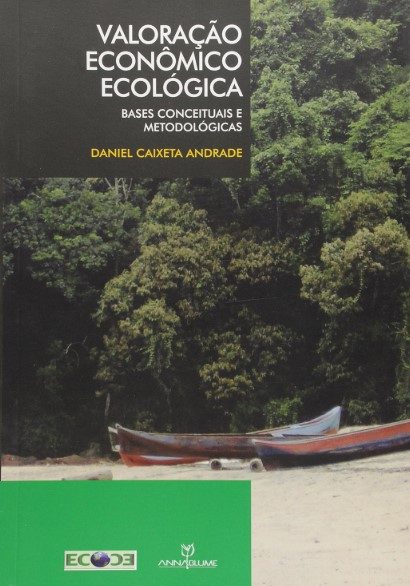 Valoração Econômico Ecológica. Bases Conceituais e Metodológicas - Daniel Caixeta Andrade