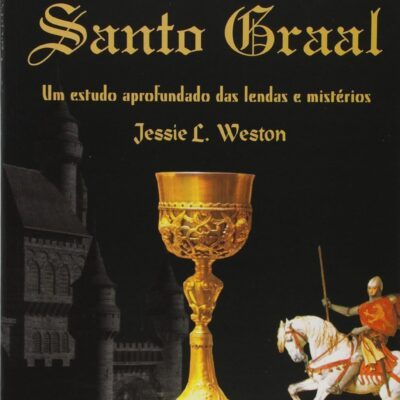 Os Segredos Do Santo Graal - Um Estudo Aprofundado Das Lendas E Mistérios - Jessie L. Weston