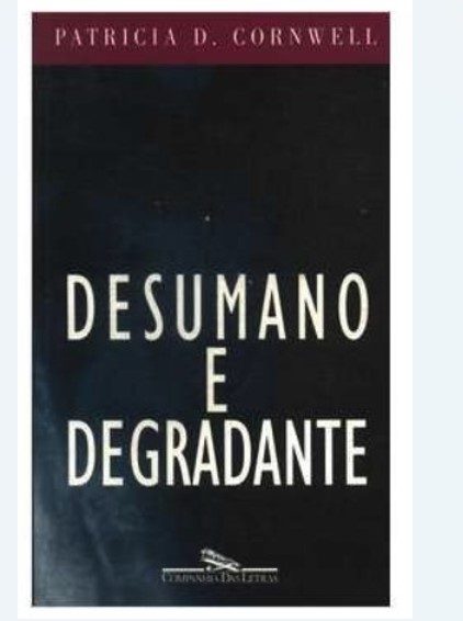 Desumano E Degradante - Patricia Cornwell