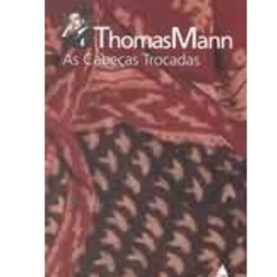 As Cabecas Trocadas - Thomas Mann