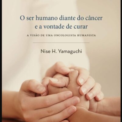 O Ser Humano Diante Do Câncer E A Vontade De Curar - Nise H. Yamaguchi