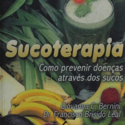 Sucoterapia - Como Prevenir Doencas Atraves dos Sucos