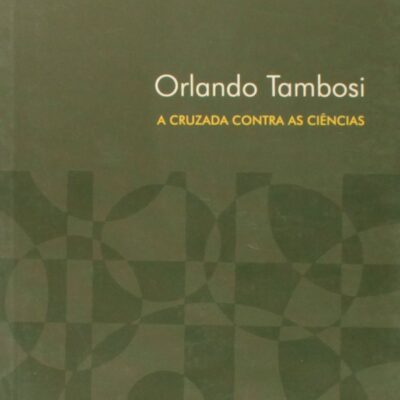 A Cruzada Contra As Ciências - Quem Tem Medo Do Conhecimento? - Orlando Tambosi