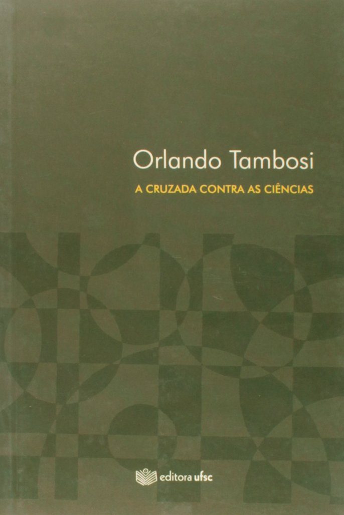 A Cruzada Contra As Ciências - Quem Tem Medo Do Conhecimento? - Orlando Tambosi