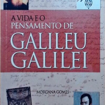 A Vida E O Pensamento De Galileu Galilei - Morgana Gomes