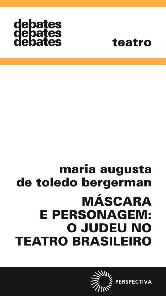 Máscara E Personagem: O Judeu No Teatro Brasileiro - Maria Augusta de Toledo Bergerman