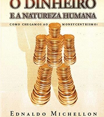 O Dinheiro E A Natureza Humana - Ednaldo Michellonn