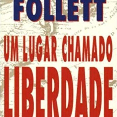Um Lugar Chamado Liberdade - Ken Follett