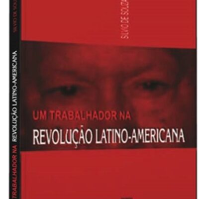 Um trabalhador na revolução latino-americana - Silvio de Souza Gomes