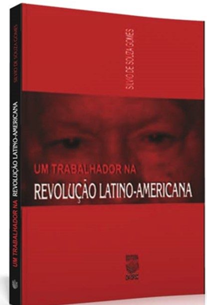 Um trabalhador na revolução latino-americana - Silvio de Souza Gomes